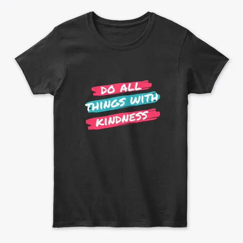 Do all things with kindness shirt hoodie