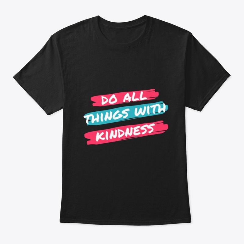 Do all things with kindness shirt hoodie