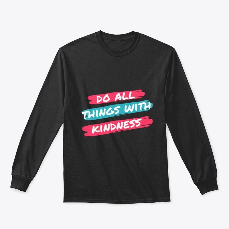 Do all things with kindness shirt hoodie